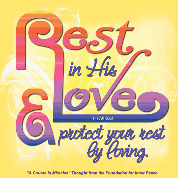 graphic (ACIM Weekly Thought): "Rest in His love and protect your rest by loving." T-7.VII.6:4