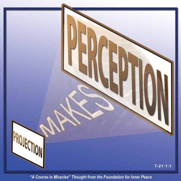 graphic (ACIM Weekly Thought): "Projection makes perception." T-21.In.1:1