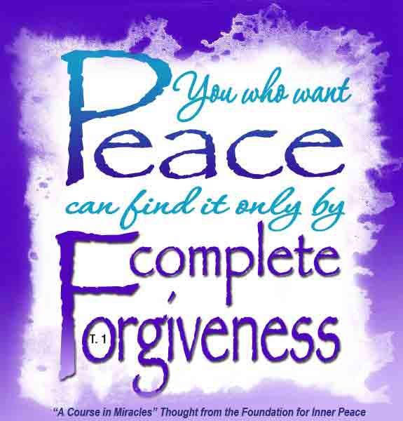 graphic (ACIM Weekly Thought): "You who want peace can find it only by complete forgiveness." T-1.VI.1:1