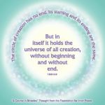 graphic (ACIM Weekly Thought): "The circle of creation has no end. Its starting and its ending are the same. But in itself it holds the universe of all creation, without beginning and without an end." T-28.II.1:6-8