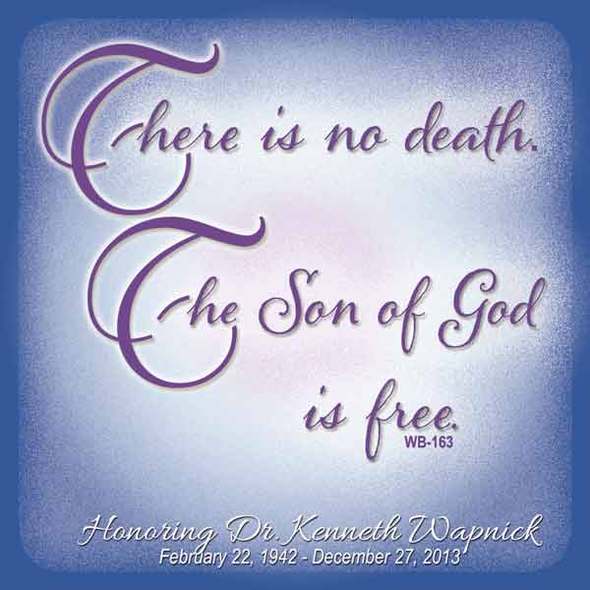 graphic (ACIM Weekly Thought): "There is no death. The Son of God is Free." W-pI.163 Honoring Dr. Kenneth Wapnick - February 22, 1942 - December 27, 2013