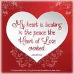graphic (ACIM Weekly Thought): “Father, my heart is beating in the peace the Heart of Love created. W-pII.267.2:2
