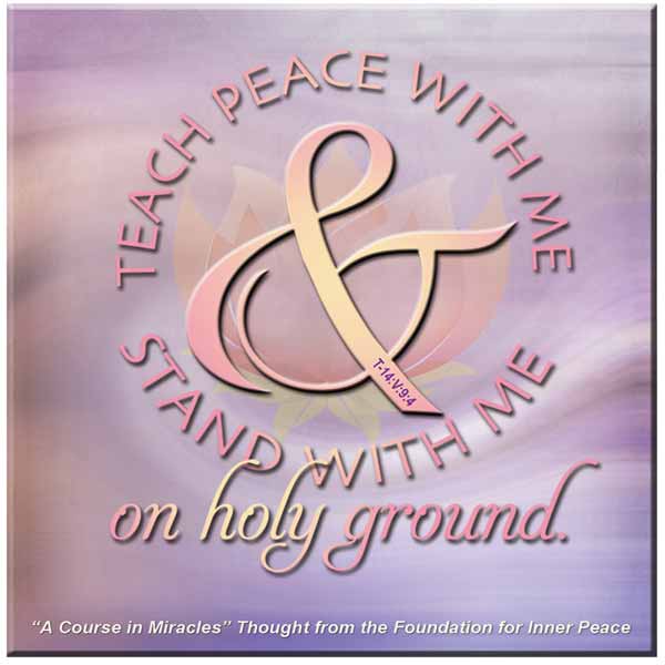 graphic (ACIM Weekly Thought): "Teach peace with me, and stand with me on holy ground." T-14.V.9:5