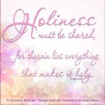 graphic (ACIM Weekly Thought): "Holiness must be shared, for therein lies everything that makes it holy." T-14.V.11:6