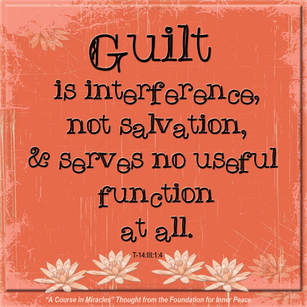 graphic (ACIM Weekly Thought): "Yet this entails the recognition that guilt is interference, not salvation, and serves no useful function at all." T-14.III.1:4
