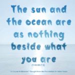 graphic (ACIM Weekly Thought): "The sun and ocean are as nothing beside what you are.” T-18.VIII.7:2
