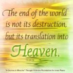 graphic (ACIM Weekly Thought): "The end of the world is not its destruction, but its translation into Heaven." T-11.VIII.1:8