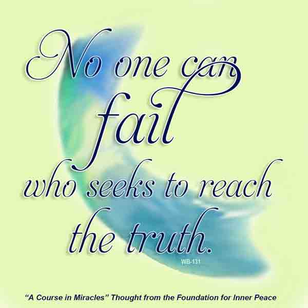graphic (ACIM Weekly Thought): "No one can fail who seeks to reach the truth." W-pI.131