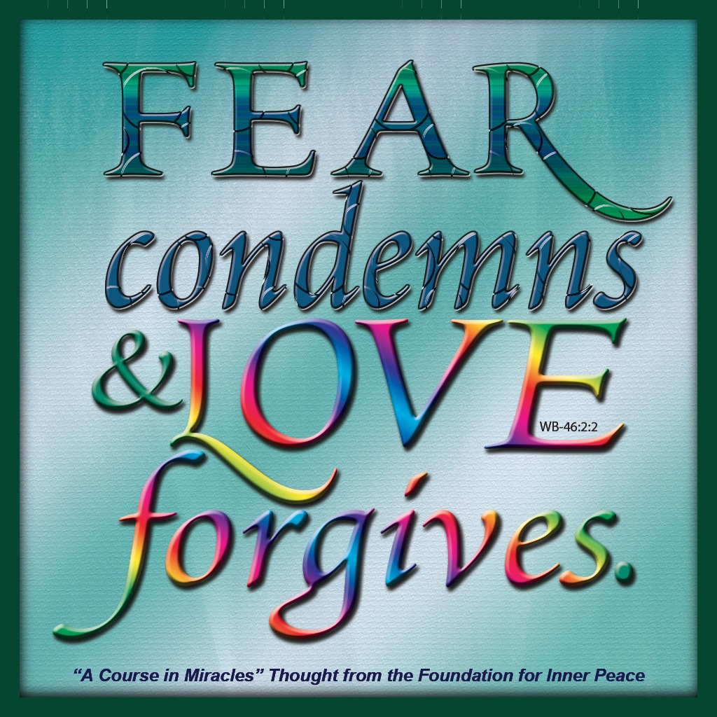 graphic (ACIM Weekly Thought): "Fear condemns and love forgives." W-pI.46.2:2