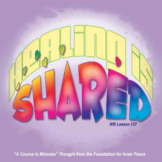 graphic (ACIM Weekly Thought): "Healing is shared." W-pI.137.8:3