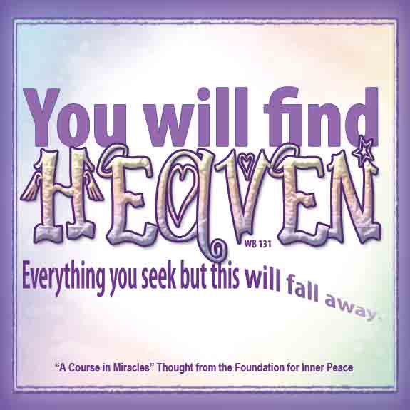 graphic (ACIM Weekly Thought): "You will find Heaven. Everything you seek but this will fall away." W-pI.131.5:2-3