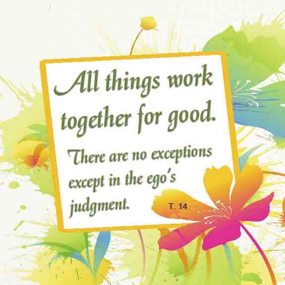 graphic (ACIM Weekly Thought): "All things work together for good. There are no exceptions except in the ego's judgment." T-4.V.1:1-2