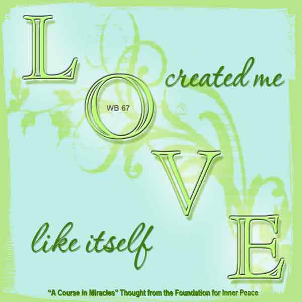 graphic (ACIM Weekly Thought): "Love created me like itself." W-pI.67