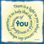 graphic (ACIM Weekly Thought): "There is a light in you which cannot die; whose presence is so holy that the world is sanctified because of you." W-pI.156.4:1