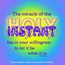 graphic (ACIM Weekly Thought): "The miracle of the Holy Instant lies in your willingness to let it be what it is." T-18.IV.2:8