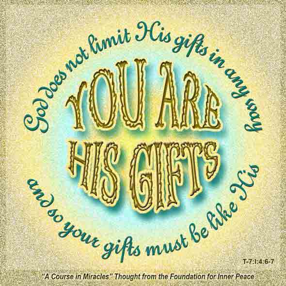 graphic (ACIM Weekly Thought): "God does not limit His gifts in any way. You are His gifts, and so your gifts must be like His." T-7.I.4:6-7