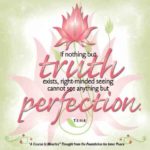 graphic (ACIM Weekly Thought): "If nothing but the truth exists, right-minded seeing cannot see anything but perfection." T-3.II.3:5