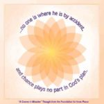 graphic (ACIM Weekly Thought): "Remember that no one is where he is by accident, and chance plays no part in God's plan." M-9.1:3