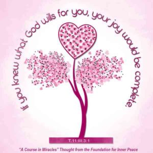 graphic (ACIM Weekly Thought): "O my child, if you knew what God wills for you, your joy would be complete!" T-11.III.3:1