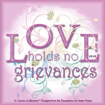 graphic (ACIM Weekly Thought): "Love holds no grievances." W-pI.68