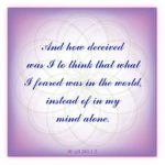 graphic (ACIM Weekly Thought): "And how deceived was I to think that what I feared was in the world, instead of in my mind alone." W-pII.265.1:3