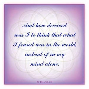 graphic (ACIM Weekly Thought): "And how deceived was I to think that what I feared was in the world, instead of in my mind alone." W-pII.265.1:3