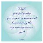 graphic (ACIM Weekly Thought): "While you feel guilty your ego is in command, because only the ego can experience guilt." T-4.IV.5:5