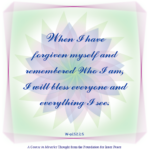 graphic (ACIM Weekly Thought): “When I have forgiven myself and remem­bered Who I am, I will bless everyone and everything I see." W-pI.52.2:5