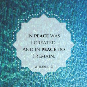 graphic (ACIM Weekly Thought): "In peace I was created. And in peace do I remain." W-pII.230.1:1-2