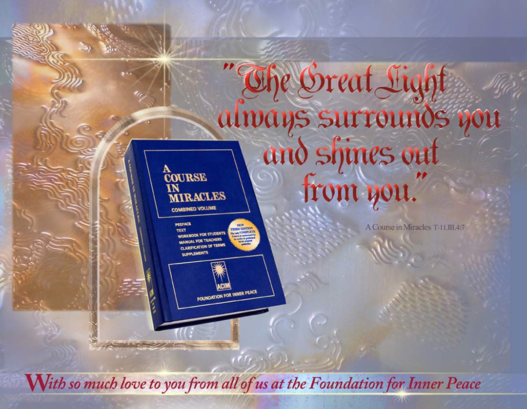 design graphic: 2016 FIP Holiday Card: design graphic: 2016 FIP Holiday Card: 'The Great Light always surrounds you and shines out from you.' (T-11.III.4:7) - With so much love to you from all of us at the Foundation for Inner Peace