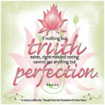 graphic (ACIM Weekly Thought): "If nothing but the truth exists, right-minded seeing cannot see anything but perfection." T-3.II.3:5