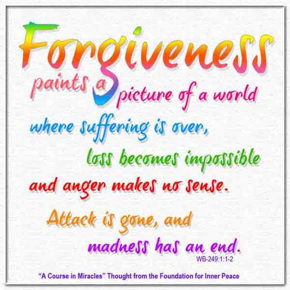 graphic (ACIM Weekly Thought): "Forgiveness paints a picture of a world where suffering is over, loss becomes impossible and anger makes no sense.” W-pII.249.1:1