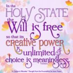 graphic (ACIM Weekly Thought): "In the holy state the will is free, so that its creative power is unlimited and choice is meaningless.” T-5.II.6:4