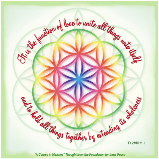 graphic (ACIM Weekly Thought): "For it is the function of love to unite all things unto itself, and to hold all things together by extending its wholeness." T-12.VIII.7:11 (seed of life - sacred geometry motif)
