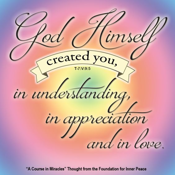 graphic (ACIM Weekly Thought): "That is how God Himself created you; in understanding, in appreciation and in love." T-7.V.9:5