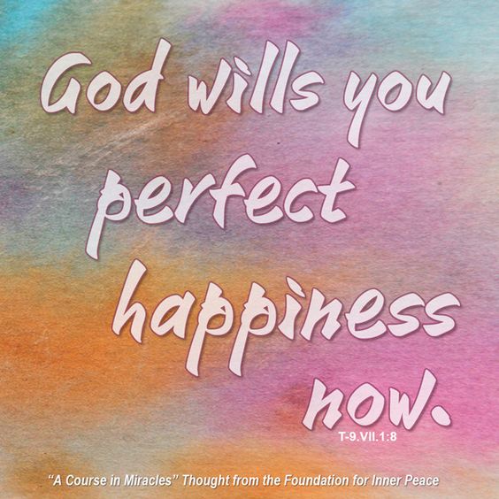 graphic (ACIM Weekly Thought): "God wills you perfect happiness now." T-9.VII.1:8