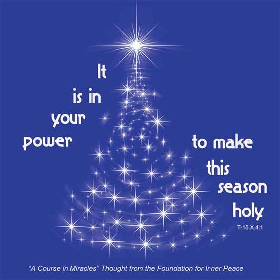 graphic (ACIM Weekly Thought): "It is in your power to make this season holy, for it is in your power to make the time of Christ be now.” T-15.X.4:1