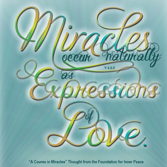 graphic (ACIM Weekly Thought): "Miracles occur naturally as expressions of love." T-1.I.3:1