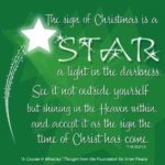 graphic (ACIM Weekly Thought): "The sign of Christmas is a star, a light in darkness. See it not outside yourself, but shining in the Heaven within, and accept it as the sign the time of Christ has come.” T-15.XI.2:1-2