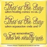 graphic (ACIM Weekly Thought): "This is the day when healing comes to us. This is the day when separation ends, and we remember Who we really are." W-pI.140.12:7-8