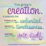 graphic (ACIM Weekly Thought): "True giving is creation. It extends the limitless to the unlimited, eternity to timelessness, and love unto itself." W-pI.105.4:2-3