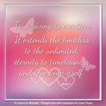 graphic (ACIM Weekly Thought): "True giving is creation. It extends the limitless to the unlimited, eternity to timelessness, and love unto itself." W-pI.105.4:2-3