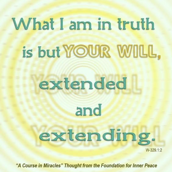 graphic (ACIM Weekly Thought): "Yet what I am in truth is but Your Will, extended and extending." W-pII.329.1:2
