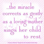 graphic (ACIM Weekly Thought): "This terrible mistake about yourself the miracle corrects as gently as a loving mother sings her child to rest." C-2.8:2