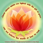 graphic (ACIM Weekly Thought): "By grace alone the hate and fear are gone, for grace presents a state so opposite to everything the world contains, that those whose minds are lighted by the gift of grace can not believe the world of fear is real.” W-pI.169.2:2