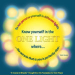 graphic (ACIM Weekly Thought): "Do not perceive yourself in different lights. Know yourself in the One Light where the miracle that is you is perfectly clear." T-3.V.10:8-9