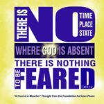 graphic (ACIM Weekly Thought): "There is no time, no place, no state where God is absent. There is nothing to be feared." T-29.I.1:1-2
