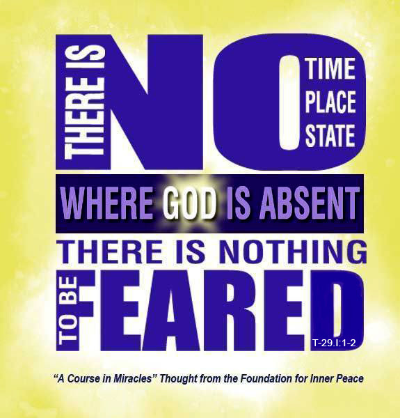 graphic (ACIM Weekly Thought): "There is no time, no place, no state where God is absent. There is nothing to be feared." T-29.I.1:1-2