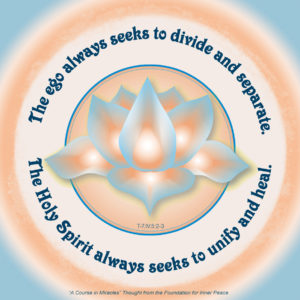 graphic (ACIM Weekly Thought): "The ego always seeks to divide and separate. The Holy Spirit always seeks to unify and heal." T-7.IV.5:2-3