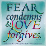 graphic (ACIM Weekly Thought): "Fear condemns and love forgives." W-pI.46.2:2